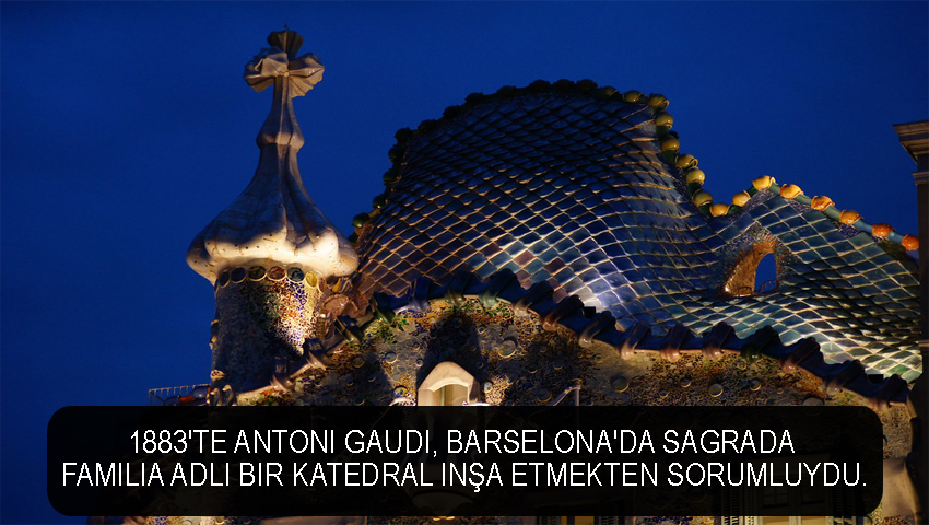 1883'te Antoni Gaudi, Barselona'da Sagrada Familia adlı bir katedral inşa etmekten sorumluydu.