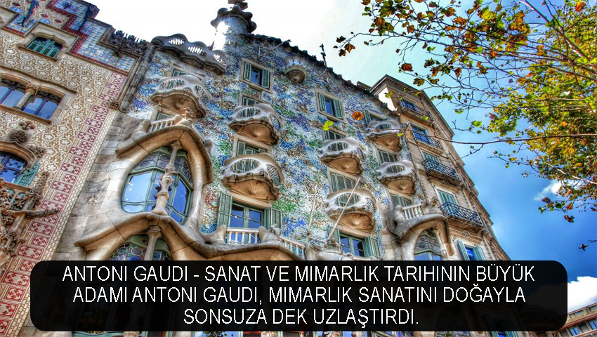 Antoni Gaudi - sanat ve mimarlık tarihinin büyük adamı Antoni Gaudi, mimarlık sanatını doğayla sonsuza dek uzlaştırdı.