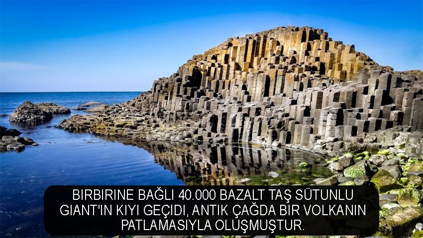 Birbirine bağlı 40.000 bazalt taş sütunlu Giant'ın kıyı geçidi, antik çağda bir volkanın patlamasıyla oluşmuştur.