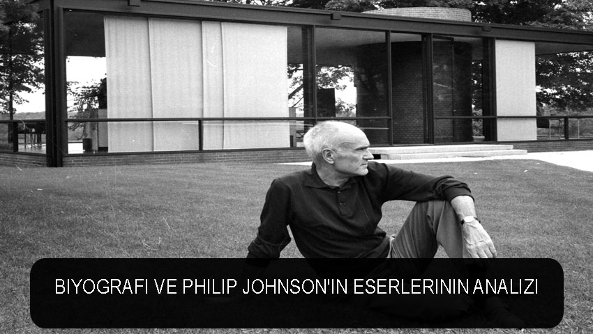 Biyografi ve Philip Johnson'ın eserlerinin analizi
