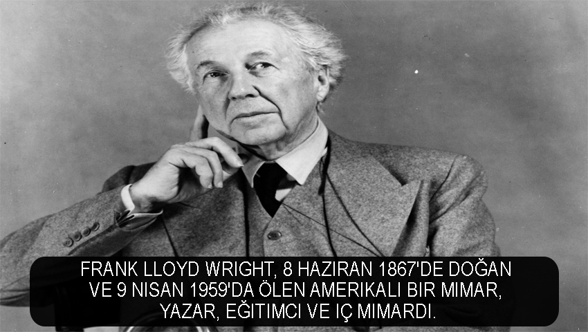 Frank Lloyd Wright, 8 Haziran 1867'de doğan ve 9 Nisan 1959'da ölen Amerikalı bir mimar, yazar, eğitimci ve iç mimardı.