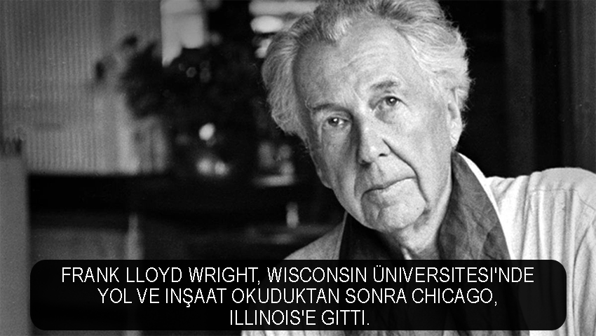 Frank Lloyd Wright, Wisconsin Üniversitesi'nde yol ve inşaat okuduktan sonra Chicago, Illinois'e gitti.