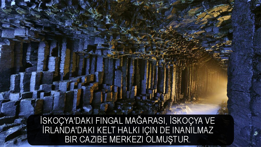 İskoçya'daki Fingal Mağarası, İskoçya ve İrlanda'daki Kelt halkı için de inanılmaz bir cazibe merkezi olmuştur.