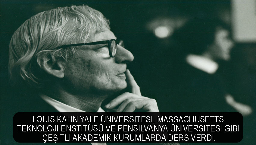 Louis Kahn Yale Üniversitesi, Massachusetts Teknoloji Enstitüsü ve Pensilvanya Üniversitesi gibi çeşitli akademik kurumlarda ders verdi.