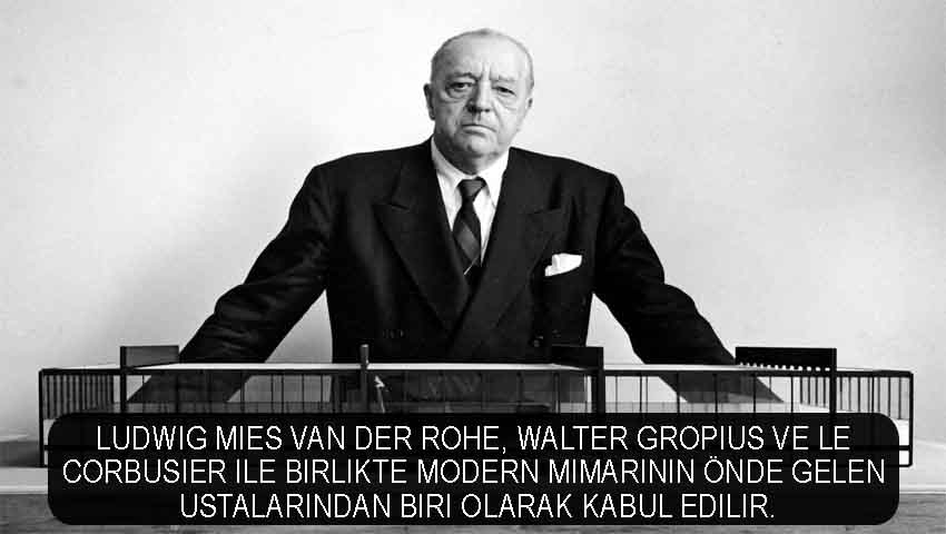 Ludwig Mies van der Rohe, Walter Gropius ve Le Corbusier ile birlikte modern mimarinin önde gelen ustalarından biri olarak kabul edilir.