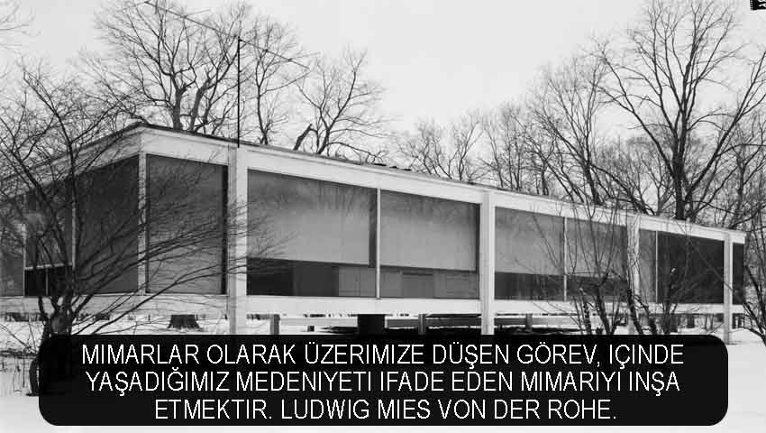 Mimarlar olarak üzerimize düşen görev, içinde yaşadığımız medeniyeti ifade eden mimariyi inşa etmektir. Ludwig Mies von der Rohe.