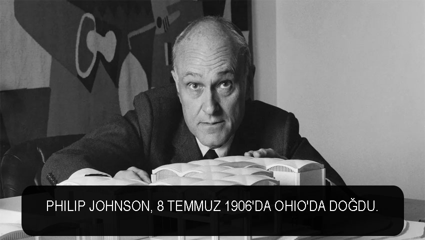 Philip Johnson, 8 Temmuz 1906'da Ohio'da doğdu.