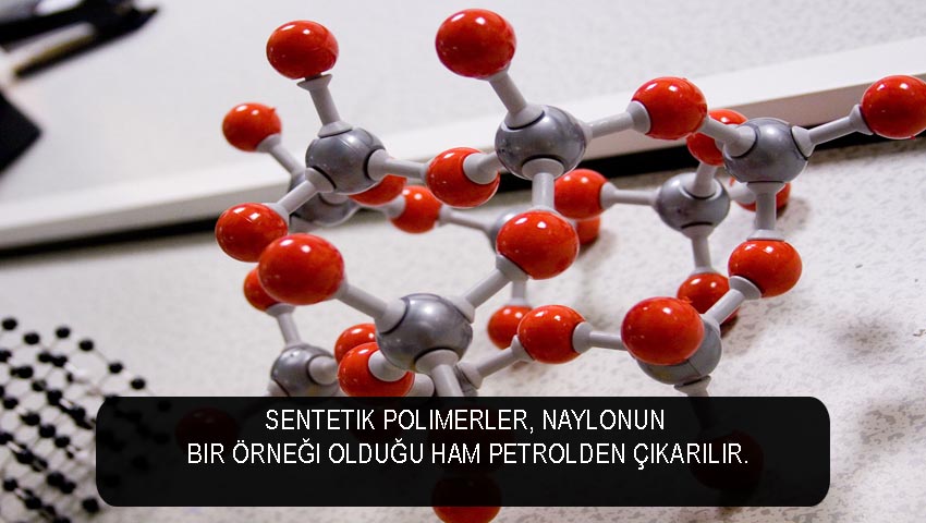 Sentetik polimerler, naylonun bir örneği olduğu ham petrolden çıkarılır.