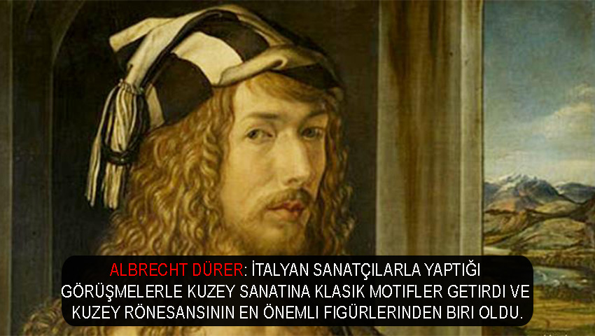 Albrecht Dürer: İtalyan sanatçılarla yaptığı görüşmelerle kuzey sanatına klasik motifler getirdi ve kuzey rönesansının en önemli figürlerinden biri oldu.