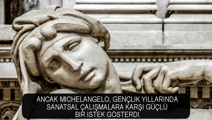 Ancak Michelangelo, gençlik yıllarında sanatsal çalışmalara karşı güçlü bir istek gösterdi.