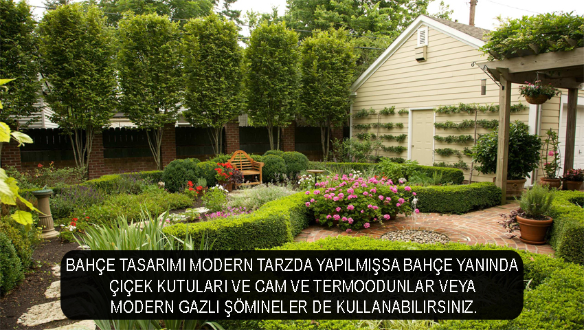 Bahçe tasarımı modern tarzda yapılmışsa bahçe yanında çiçek kutuları ve cam ve termoodunlar veya modern gazlı şömineler de kullanabilirsiniz.