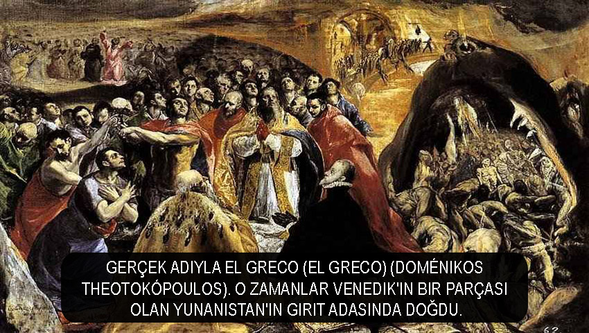 Gerçek adıyla El Greco (El Greco) (Doménikos Theotokópoulos). O zamanlar Venedik'in bir parçası olan Yunanistan'ın Girit adasında doğdu.