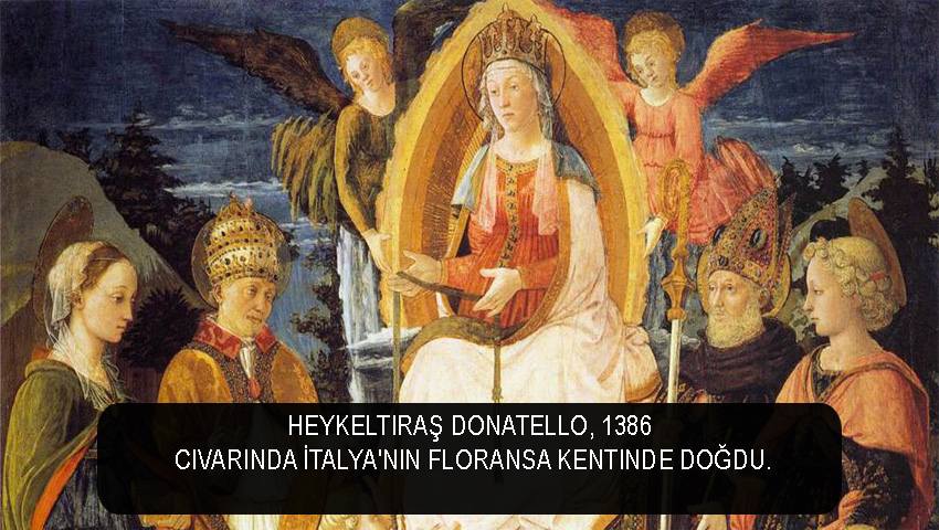 Heykeltıraş Donatello, 1386 civarında İtalya'nın Floransa kentinde doğdu.