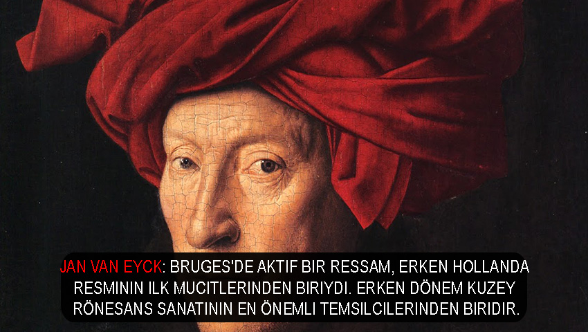 Jan Van Eyck: Bruges'de aktif bir ressam, erken Hollanda resminin ilk mucitlerinden biriydi. erken dönem Kuzey Rönesans sanatının en önemli temsilcilerinden biridir.