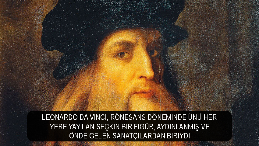 Leonardo da Vinci, Rönesans döneminde ünü her yere yayılan seçkin bir figür, aydınlanmış ve önde gelen sanatçılardan biriydi.