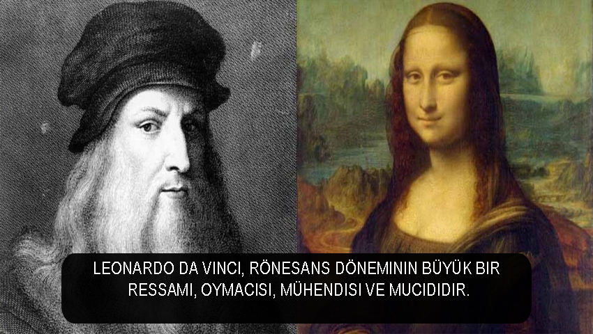 Leonardo da Vinci, Rönesans döneminin büyük bir ressamı, oymacısı, mühendisi ve mucididir.