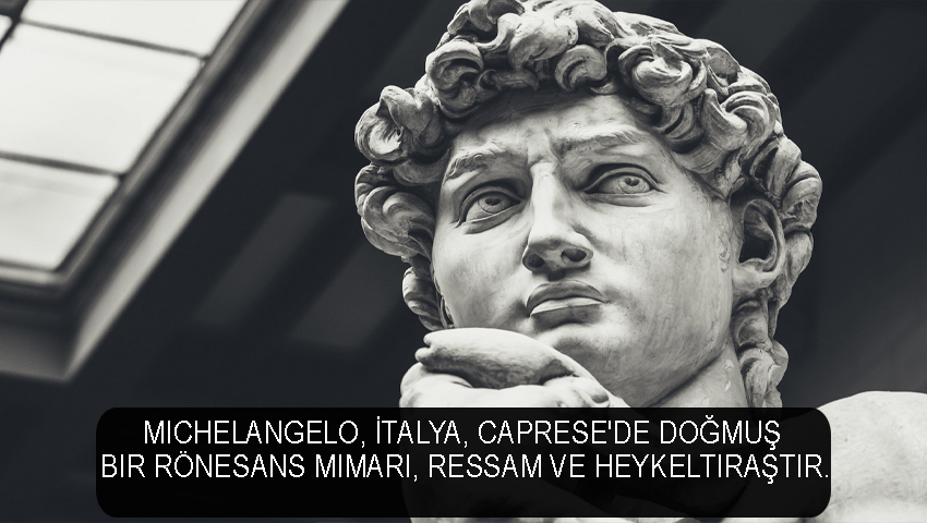 Michelangelo, İtalya, Caprese'de doğmuş bir Rönesans mimarı, ressam ve heykeltıraştır.