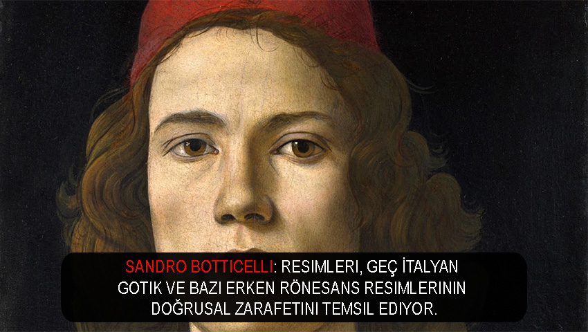 Sandro Botticelli: Resimleri, geç İtalyan Gotik ve bazı erken Rönesans resimlerinin doğrusal zarafetini temsil ediyor.