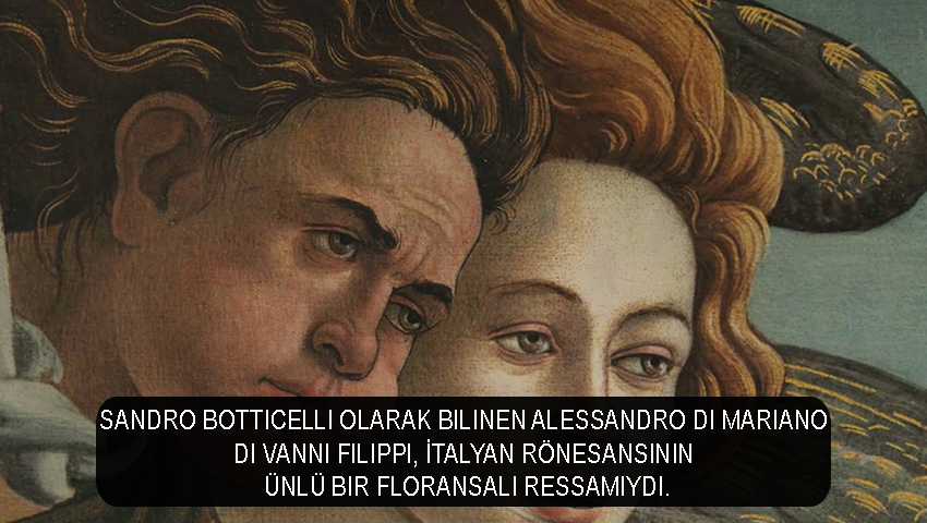 Sandro Botticelli olarak bilinen Alessandro di Mariano di Vanni Filippi, İtalyan Rönesansının ünlü bir Floransalı ressamıydı.