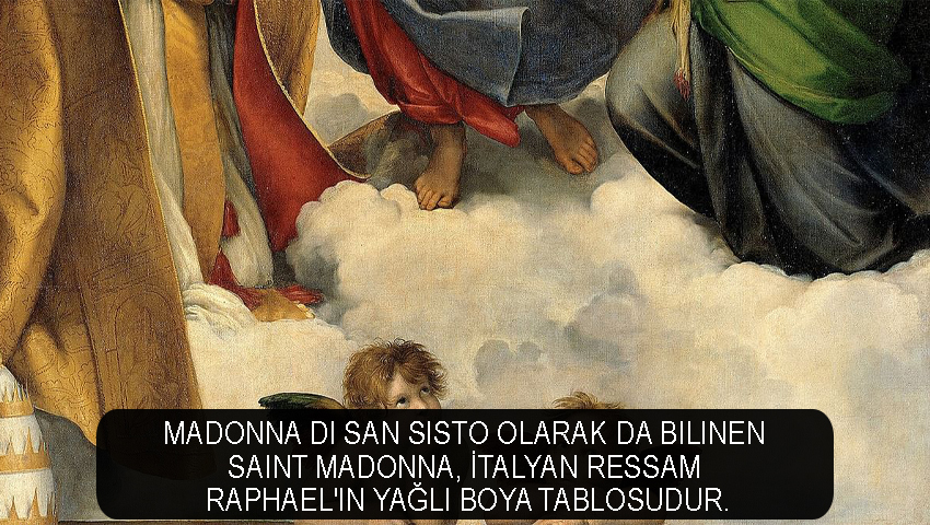 Madonna di San Sisto olarak da bilinen Saint Madonna, İtalyan ressam Raphael'in yağlı boya tablosudur.