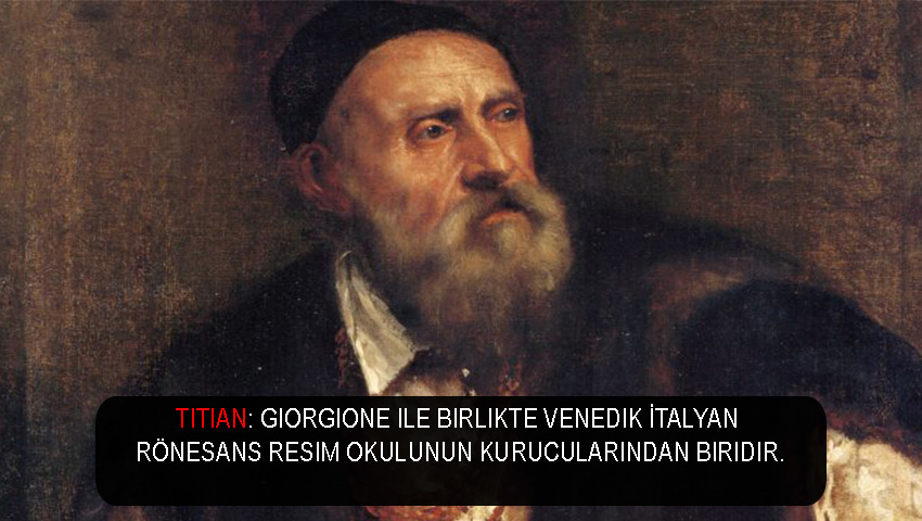 Titian: Giorgione ile birlikte Venedik İtalyan Rönesans resim okulunun kurucularından biridir.