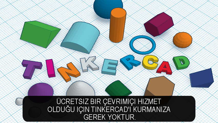 Ücretsiz bir çevrimiçi hizmet olduğu için Tinkercad'i kurmanıza gerek yoktur.