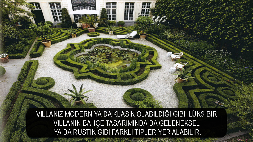 Villanız modern ya da klasik olabildiği gibi, lüks bir villanın bahçe tasarımında da geleneksel ya da rustik gibi farklı tipler yer alabilir.