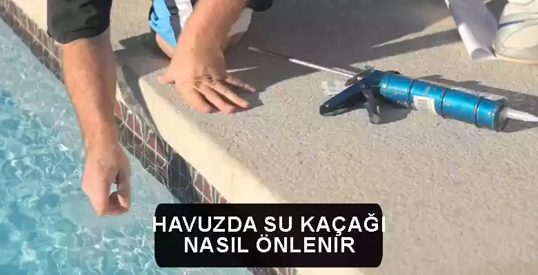 havuzda su kaçağı nasıl önlenir